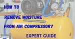 How to Remove Moisture from Air Compressor